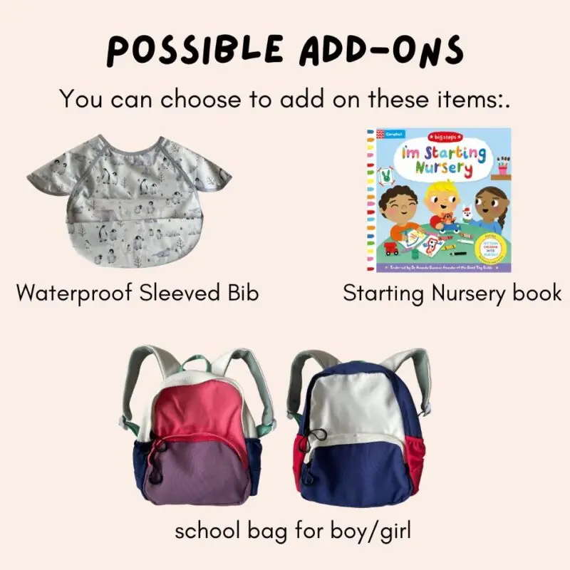 for the mini starter school kit, you can choose to add on a waterproof sleeved bib, a starting nursery book or a school bag for boy or girl